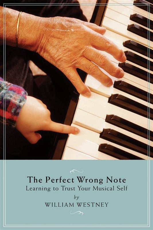 The Perfect Wrong Note, Learning to Trust Your Musical Self, William Westney, 9781574671452
